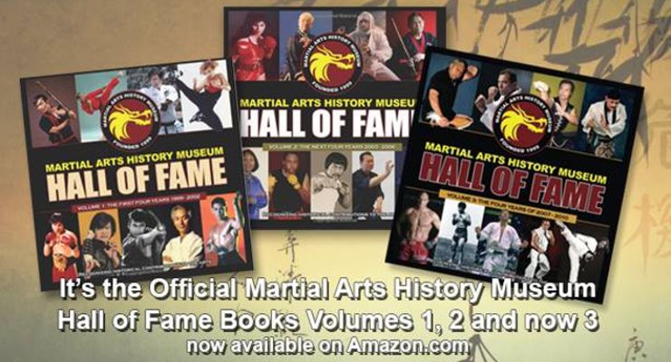 Official Martial Arts History Museum's HALL OF FAME book series. Vol 1, 2 and now 3 .