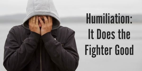 Humiliation: It Does the Fighter Good
