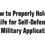 How to Properly Hold a Knife for Self-Defense and Military Applications