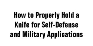 How to Properly Hold a Knife for Self-Defense and Military Applications