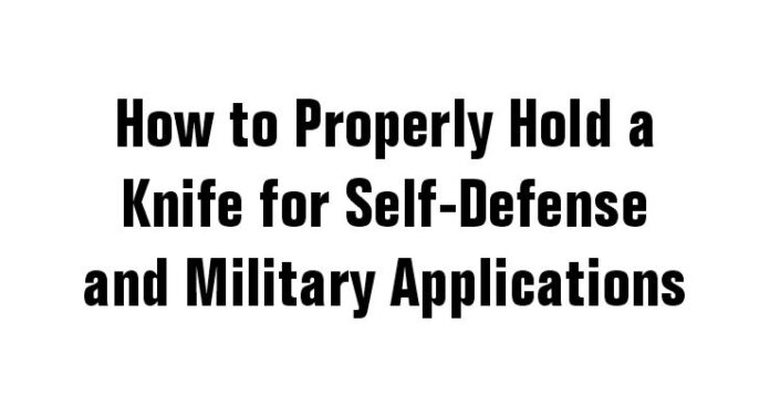 How to Properly Hold a Knife for Self-Defense and Military Applications