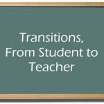 Transitions from Student to Teacher