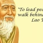 To lead people, walk behind them. Lao Tzu