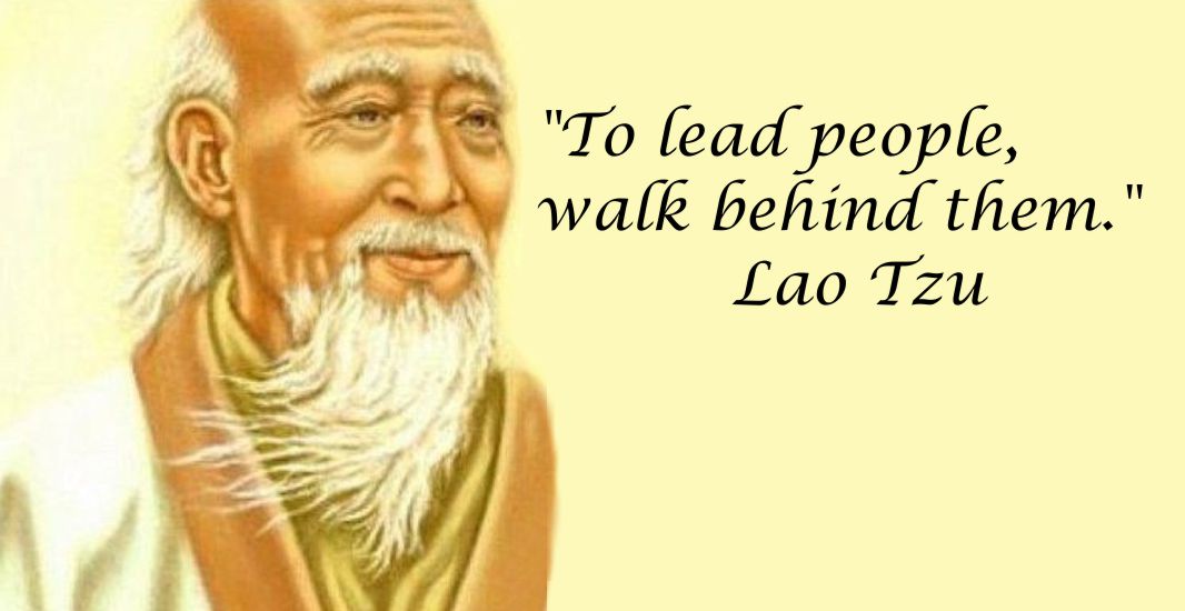 To lead people, walk behind them. Lao Tzu